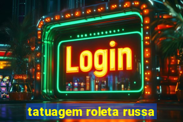 tatuagem roleta russa